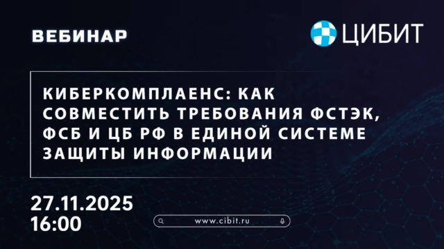 Вебинар 171Киберкомплаенс: как совместить требования ФСТЭК, ФСБ и ЦБ РФ в единой системе защиты информации187