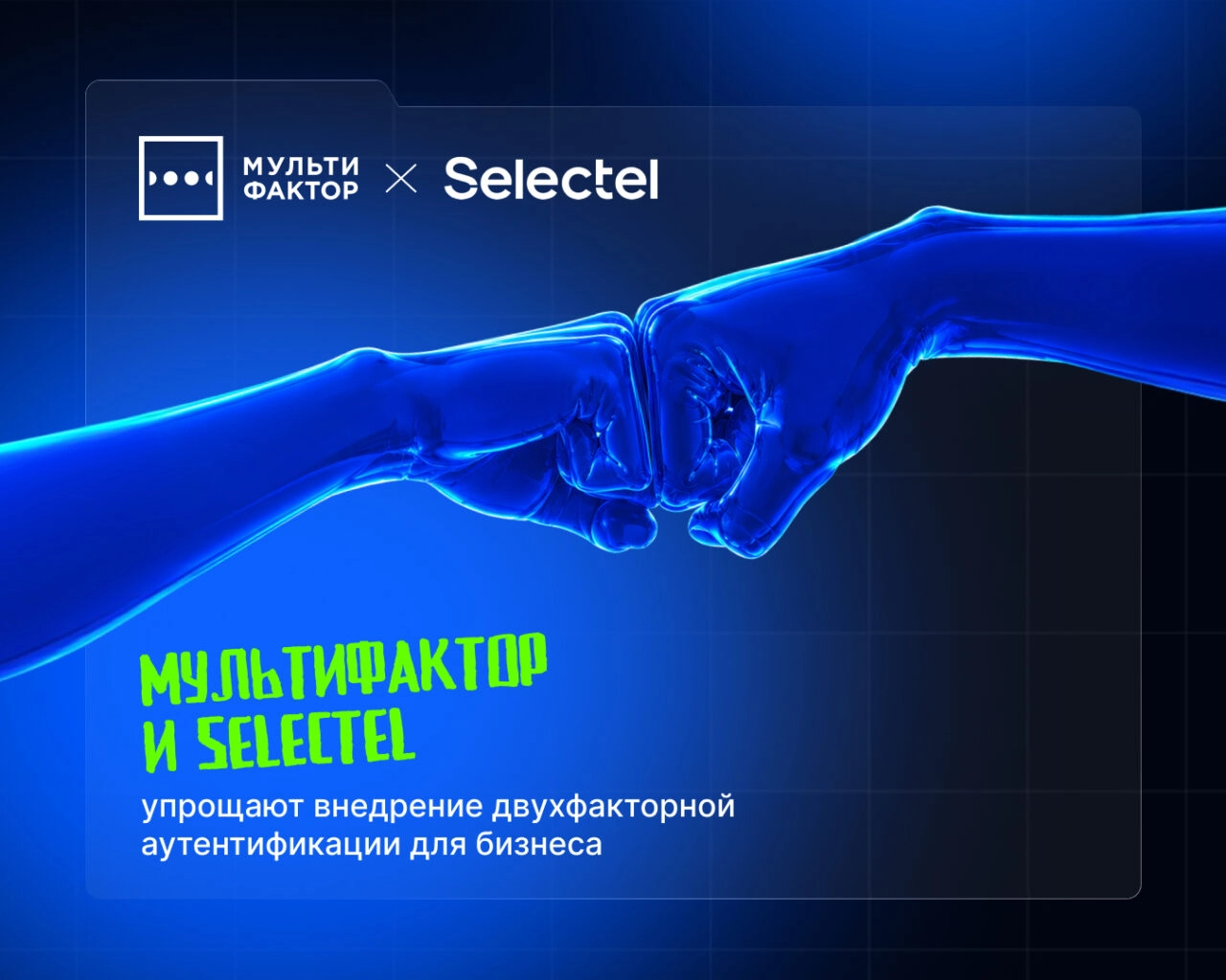 МУЛЬТИФАКТОР и Selectel упрощают внедрение двухфакторной аутентификации для бизнеса
