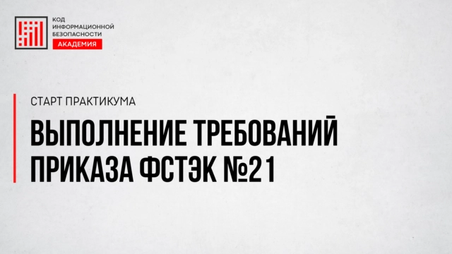 Практикум  Выполнение требований Приказа ФСТЭК 21
