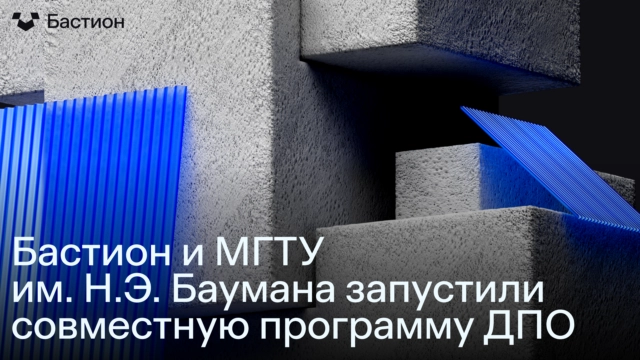 Бастион и МГТУ им. Н.Э. Баумана запустили совместную программу дополнительного профессионального образования