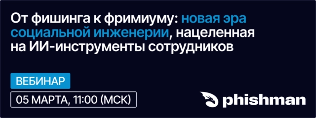 Вебинар От фишинга к фримиуму: новая эра социальной инженерии, нацеленная на ИИ-инструменты сотрудников
