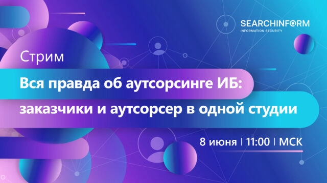 СёрчИнформ проведет стрим Вся правда об аутсорсинге ИБ: заказчики и аутсорсер в одной студии