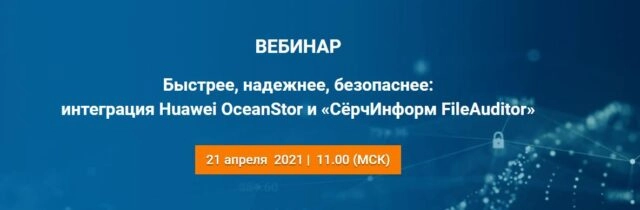 Вебинар Быстрее, надежнее, безопаснее: интеграция Huawei OceanStor и СёрчИнформ FileAuditor