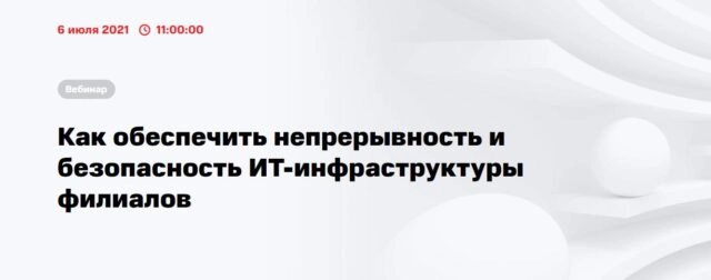 Вебинар Как обеспечить непрерывность и безопасность ИТ-инфраструктуры филиалов?