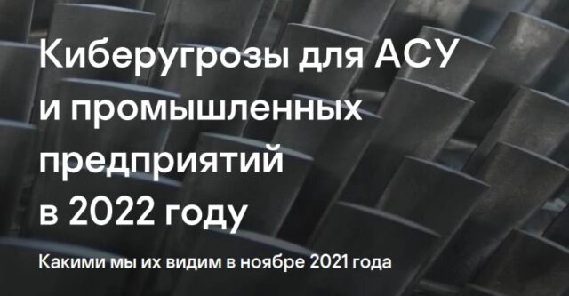 Киберугрозы для АСУ и промышленных предприятий в 2022 году какими мы их видим в ноябре 2021 года