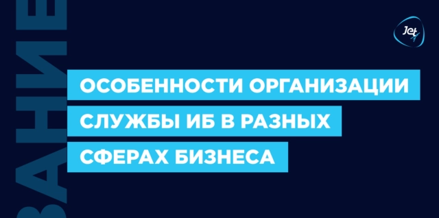 Компания Инфосистемы Джет провела исследование особенностей организации служб ИБ в разных сферах бизнеса