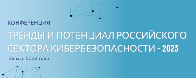 25 мая состоится конференция 171Тренды и потенциал российского сектора кибербезопасности — 2023187