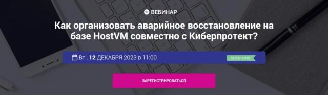 Вебинар 171Как организовать аварийное восстановление на базе HostVM совместно с Киберпротект?187