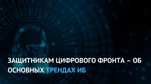 Защитникам цифрового фронта об основных трендах ИБ