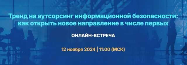 Онлайн-встреча Тренд на аутсорсинг информационной безопасности: как открыть новое направление в числе первых