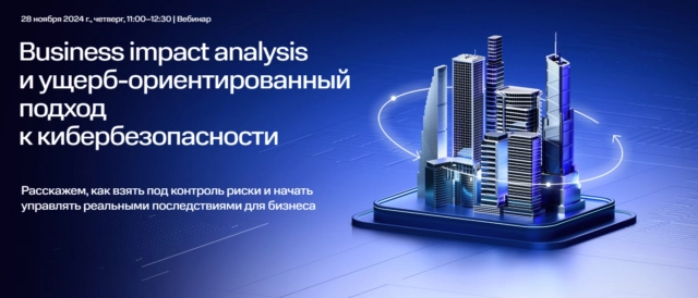Вебинар 8220Business impact analysis и ущербориентированный подход к кибербезопасности8221