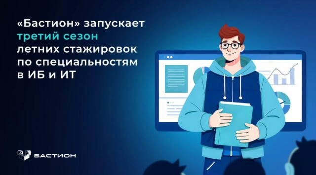 Бастион запускает третий сезон летних стажировок по специальностям в ИБ и ИТ