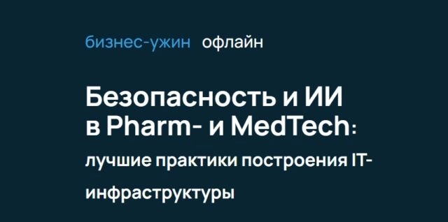 Бизнес-ужин Безопасность и ИИ в Pharm- и МedTech: лучшие практики построения IT-инфраструктуры