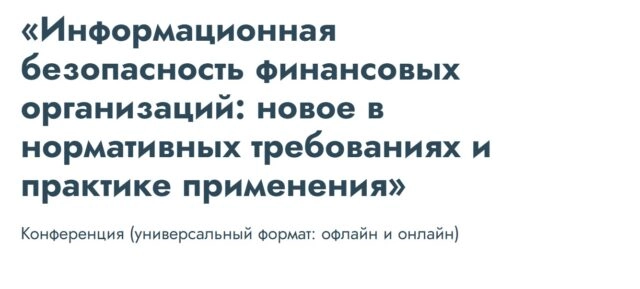Конференция Информационная безопасность финансовых организаций: новое в нормативных требованиях и практике применения