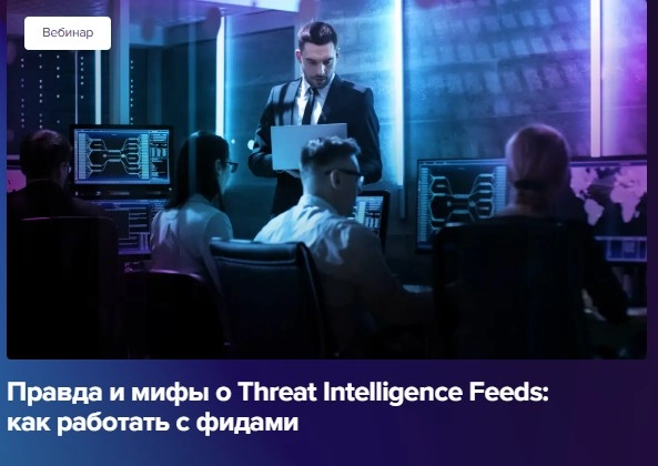 Вебинар 171Правда и мифы о Threat Intelligence Feeds: как работать с фидами187