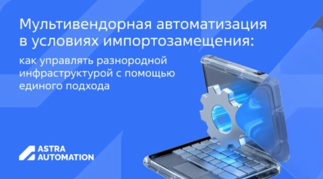 Мультивендорная автоматизация в условиях импортозамещения: как управлять разнородной инфраструктурой с единым подходом