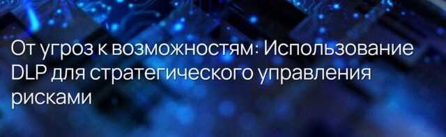 Экспертный вебинар 171От угроз к возможностям: использование DLP для стратегического управления рисками187