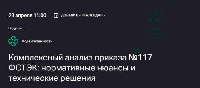 Вебинар Кода Безопасности и Информзащиты Комплексный анализ приказа 117 ФСТЭК: нормативные нюансы и технические решения