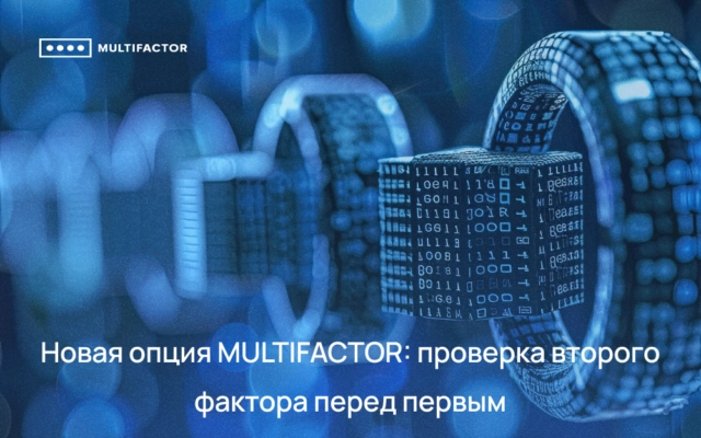 В решении MULTIFACTOR новая опция: проверка второго фактора перед первым