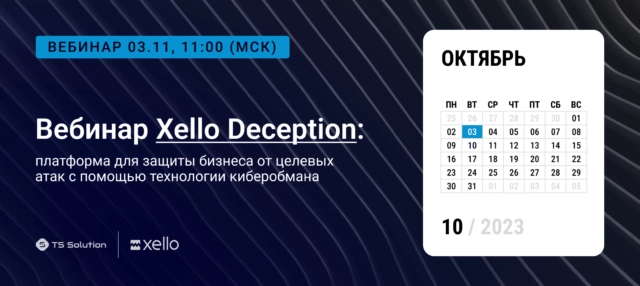 Вебинар Xello Deception — платформа для защиты бизнеса от целевых атак с помощью технологии киберобмана