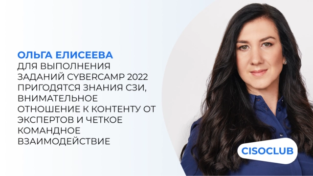 Ольга Елисеева: для выполнения заданий CyberCamp 2022 пригодятся знания СЗИ, внимательное отношение к контенту от экспертов и четкое командное взаимодействие